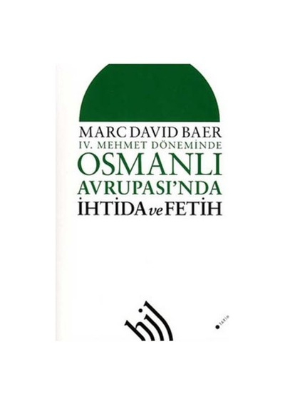 4. Mehmet Döneminde Osmanlı Avrupası'nda İhtida ve Fetih - Marc David Baer - Hil Yayınları