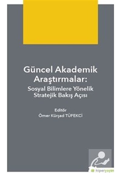 Güncel Akademik Araştırmalar-Sosyal Bilimlere Yönelik Stratejik Bakış Açısı  - Ömer Kürşad Tüfekci  - Hiperlink