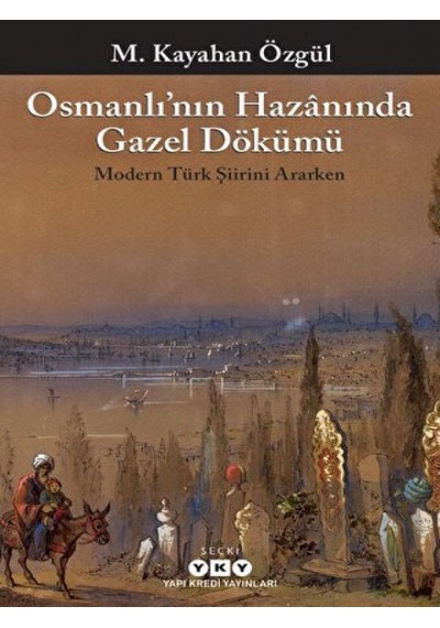 Osmanlının Hazanında Gazel Dökümü - M. Kayahan Özgül - Yapı Kredi Yayınları