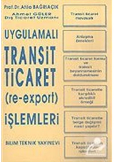 Uygulamalı Transit Ticaret (Re-Export) İşlemleri - Atila Bağrıaçık -  Ahmet Güler - Bilim Teknik Yayınevi
