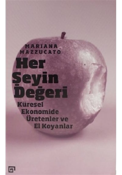 Her Şeyin Değeri: Küresel Ekonomide Üretenler ve El Koyanlar - Mariana Mazzucato - Koç Üniversitesi Yayınları