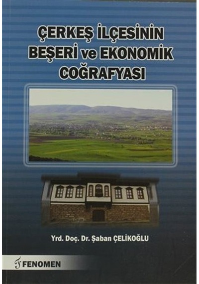 Çerkeş İlçesinin Beşeri ve Ekonomik Coğrafyası / Şaban Çelikoğlu