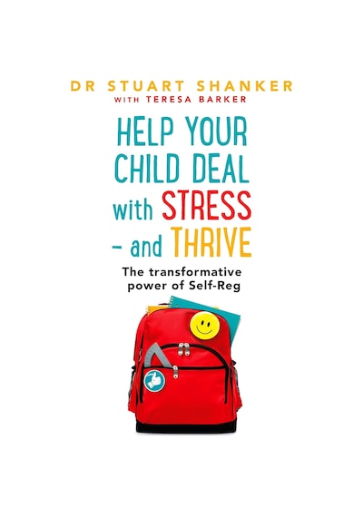Help Your Child Deal With Stress And Thrive: The Transformative Power Of Self-reg
