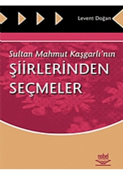 Sultan Mahmut Kaşgarlı'nın Şiirlerinden Seçmeler - Levent Doğan - Nobel Akademik Yayıncılık