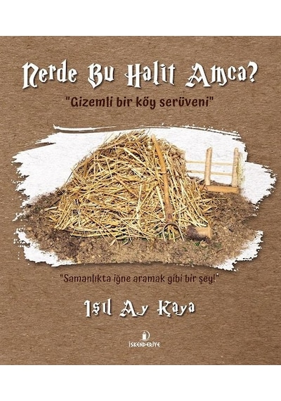 Nerde Bu Halit Amca? Gizemli Bir Köy Serüveni - Işıl Ay Kaya - İskenderiye Yayınları