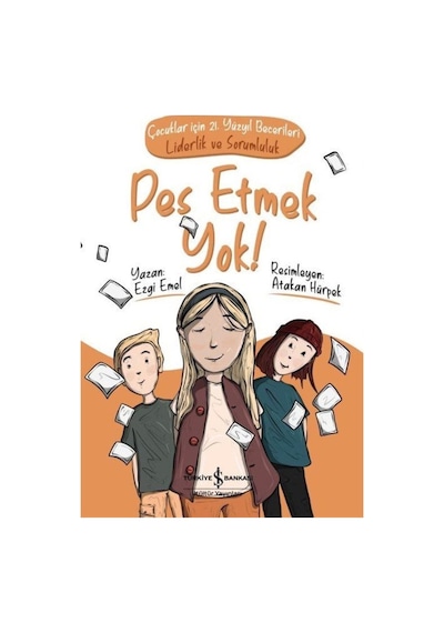 Pes Etmek Yok! Çocuklar için 21.Yüzyıl Becerileri: Liderlik ve Sorumluluk - Ezgi Emel - İş Bankası Kültür Yayınları