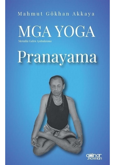 MGA Yoga: Merakla Gelen Aydınlanma-Pranayama - Mahmut Gökkan Akkaya - Gülnar Yayınları
