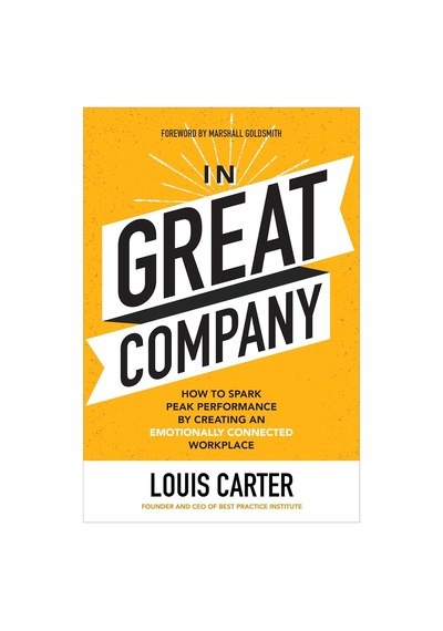 In Great Company: How To Spark Peak Performance By Creating An Emotionally Connected Workplace