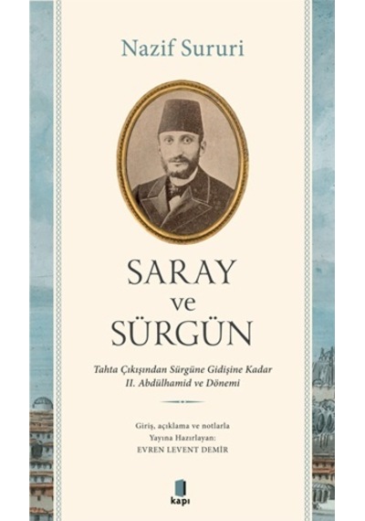Saray ve Sürgün - Tahta Çıkışından Sürgüne Kadar 2. Abdülhamid ve Dönemi - Nazif Süruri - Kapı Yayınları
