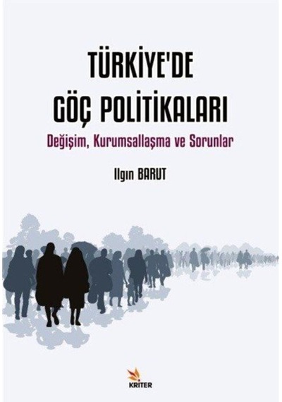 Türkiye'de Göç Politikaları - Değişim Kurumsallaşma ve Sorunlar - Ilgın Barut - Kriter