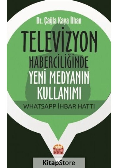 Televizyon Haberciliğinde Yeni Medyanın Kullanımı: Whatsapp İhbar Hattı - Çağla Kaya İlhan - Nobel Bilimsel Eserler