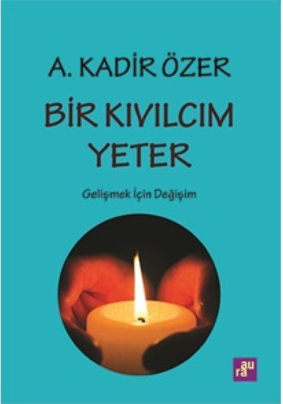 Bir Kıvılcım Yeter - Gelişmek için Değişim - A. Kadir Özer - Agora Kitaplığı