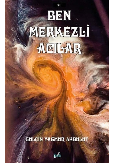 Ben Merkezli Acılar - Gülçin Yağmur Akbulut - İzan Yayıncılık