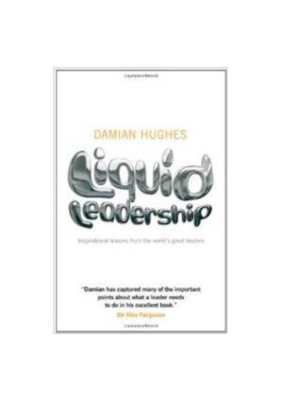 Liquid Leadership: Inspirational Lessons from the World's Greatest Leaders 9781906465438