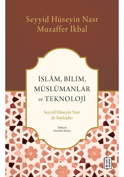 İslam Bilim Müslümanlar ve Teknoloji - Seyyid Hüseyin Nasr ile Söyleşiler - Muzaffer İkbal - Ketebe
