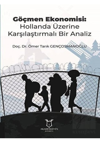 Göçmen Ekonomisi: Hollanda Üzerine Karşılaştırmalı Bir Analiz - Ömer Tarık Gençosmanoğlu - Akademisyen Kitabevi