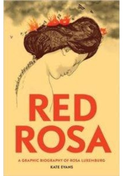 Red Rosa: A Graphic Biography Of Rosa Luxemburg 9781784780999