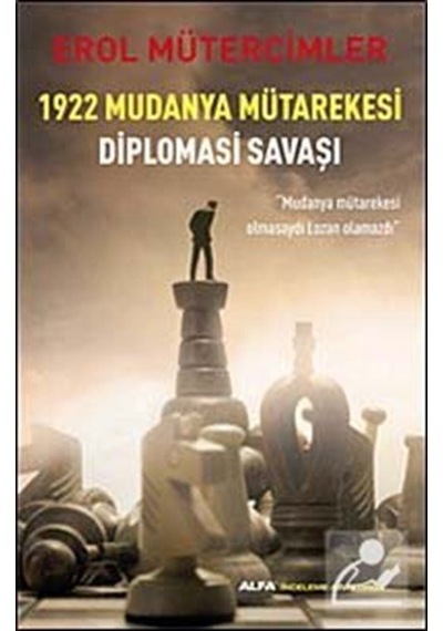 1922 Mudanya Mütarekesi Diplomasi Savaşı - Erol Mütercimler - Alfa Yayıncılık