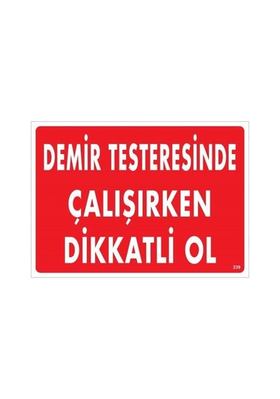 Demir Testeresinde Çalışırken Dikkatli Ol Uyarı Levhası 25x35 Kod:239 Diğer