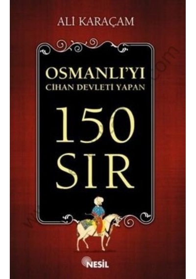 Osmanlı'yı Cihan Devleti Yapan 150 Sıs  - Ali Karaçam  - Nesil Yayınları