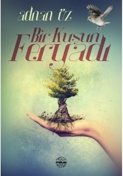 Bir Kuşun Feryadı - Adnan Öz - Mühür Kitaplığı