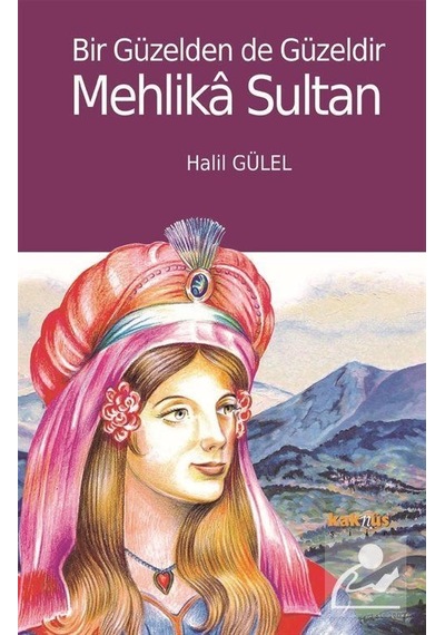 Bir Güzelden de Güzeldir Mehlika Sultan - Halil Gülel - Kaknüs Yayınları