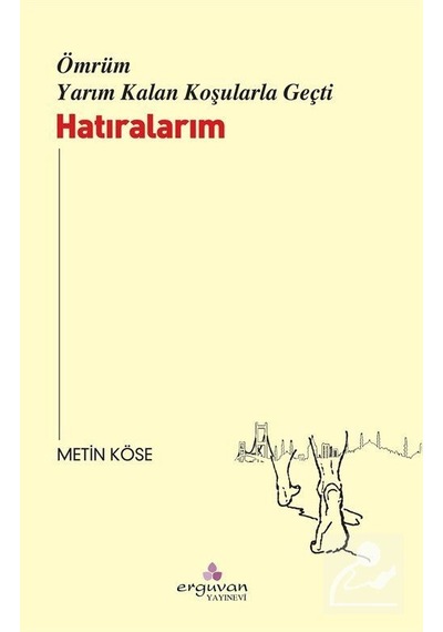 Ömrüm Yarım Kalan Koşularla Geçti - Metin Köse - Erguvan Yayınları