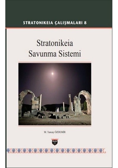 Stratonikeia Çalışmaları 8 - Stratonikeia Savunma Sistemi - M. Tuncay Özdemir - Bilgin Kültür Sanat