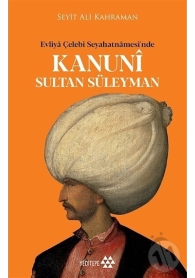 Kanuni Sultan Süleyman - Evliya Çelebi Seyahatnamesinde - Seyit Ali Kahraman - Yeditepe Yayınevi
