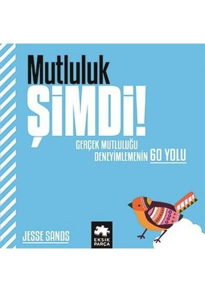 Mutluluk Şimdi! Gerçek Mutluluğu Deneyimlemenin 60 Yolu - Jesse Sands - Eksik Parça