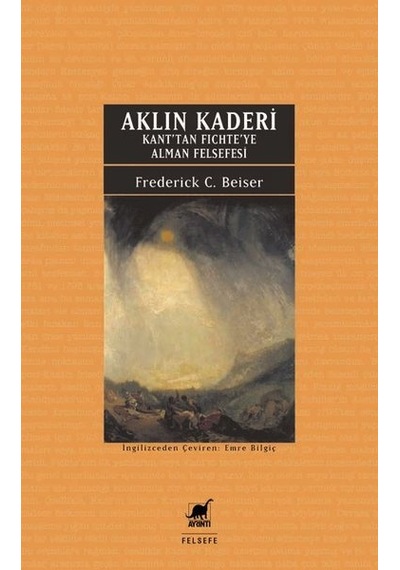 Aklın Kaderi - Kan'tan Fichte'ye Alman Felsefesi - Frederick C. Beiser - Ayrıntı Yayınları
