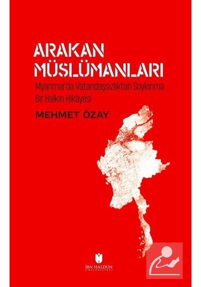 Arakan Müslümanları: Myanmar'da Vatandaşsızlıktan Soykırıma Bi...