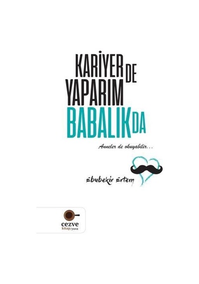 Kariyer de Yaparım Babalık da - Ebubekir Ertem - Cezve Kitap