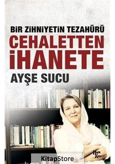 Bir Zihniyetin Tezahürü Cehaletten İhanete - Ayşe Sucu - Halk Kitabevi