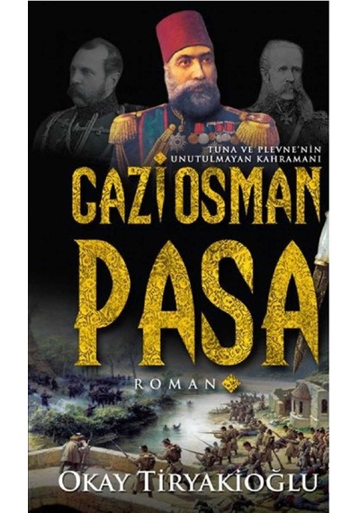 Gazi Osman Paşa Tuna Ve Plevne'nin Unutulmayan Kahramanı - Okay Tiryakioğlu