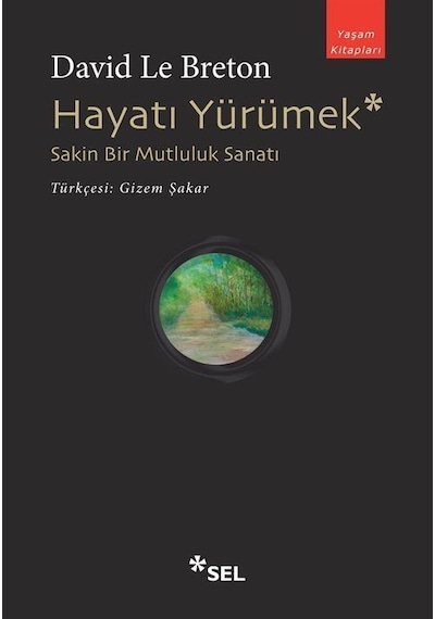 Hayatı Yürümek: Sakin Bir Mutluluk Sanatı - David Le Breton - Sel Yayıncılık
