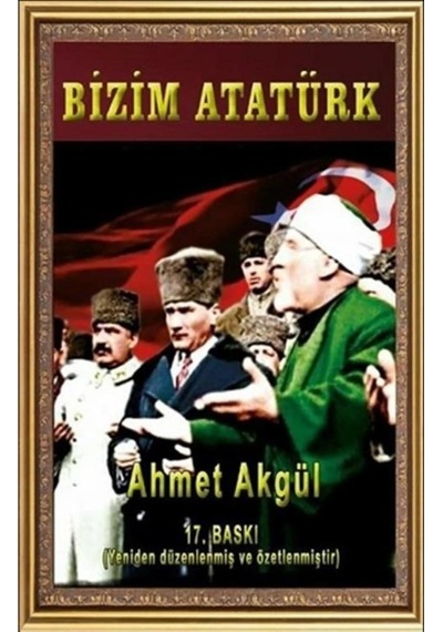 Bizim Atatürk - Ahmet Akgül - Buğra Yayinlari 9786054527205