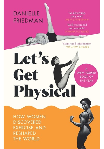 Let S Get Physical: How Women Discovered Exercise And Reshaped The World