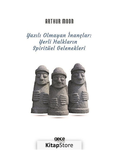 Yazılı Olmayan İnançlar: Yerli Halkların Spiritüel Gelenekleri - Arthur Moon - Gece Kitaplığı