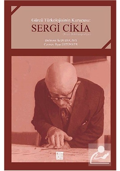 Gürcü Türkolojisinin Kurucusu: Sergi Cikia - İlyas Üstünyer - Palet Yayınları
