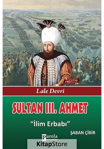 Sultan 3. Ahmet - Lale Devri - İlim Erbabı - Şaban Çibir - Parola Yayınları