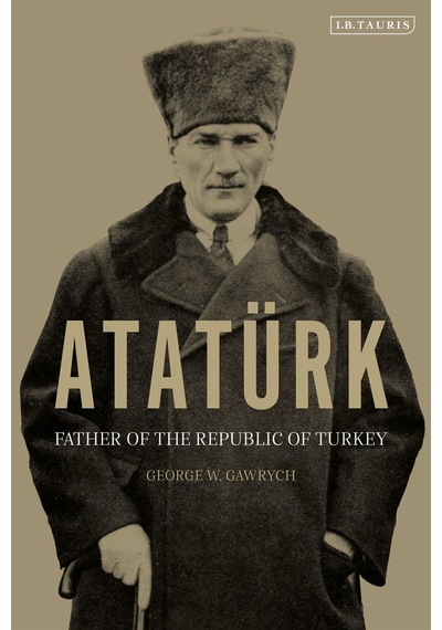 Atatürk: Father Of The Republic Of Turkey I. B. Tauris