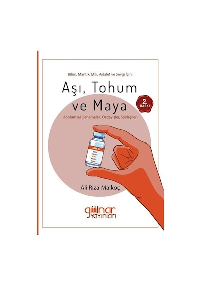 Bilim Mantık Etik Adalet ve Sevgi İçin: Aşı Tohum ve Maya - Ali Rıza Malkoç - Gülnar Yayınları