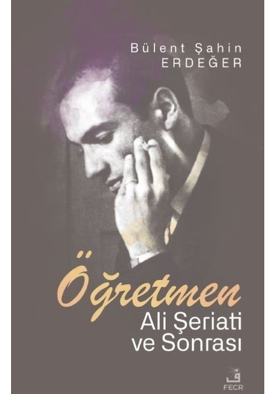 Öğretmen  - Ali Şeriati ve Sonrası  - Bülent Şahin Erdeğer  - Fecr Yayınları