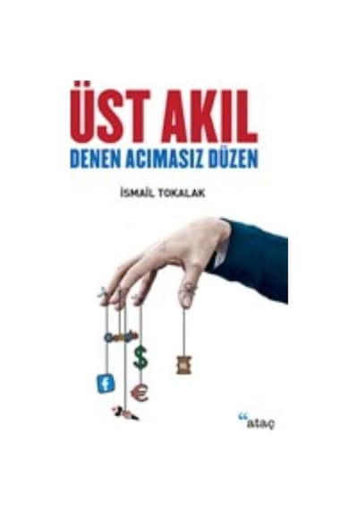 Üst Akıl Denen Acımasız Düzen - İsmail Tokalak - Ataç Yayınları