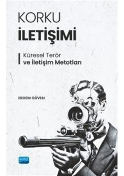 Korku İletişimi - Küresel Terör ve İletişim Metotları - Erdem Güven - Nobel Akademik Yayıncılık