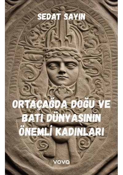Ortaçağda Doğu Ve Batı Dünyasının Önemli Kadınları / Sedat Sayın