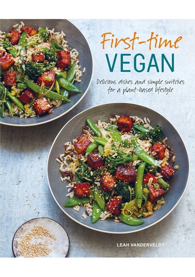 First-time Vegan: Delicious Dishes And Simple Switches For A Plant-based Lifestyle
