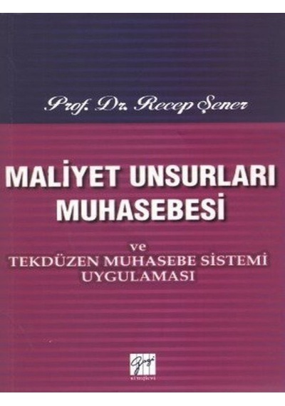 Maliyet Unsurları Muhasebesi ve Tekdüzen Muhasebe Sistemi Uygulaması - Recep Şener - Gazi Kitabevi