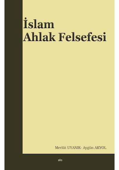 İslam Ahlak Felsefesi  - Mevlüt Uyanık  -  Aygün Akyol  - Elis Yayınları